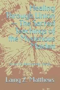 bokomslag Healing Through Union - The Sacred Teachings of the Mysterious Maiden