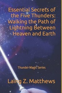 bokomslag Essential Secrets of the Five Thunders: Walking the Path of Lightning Between Heaven and Earth
