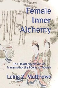 bokomslag Female Inner Alchemy: The Daoist Secret Art of Transmuting the Power of Women