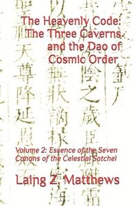 bokomslag The Heavenly Code: The Three Caverns and the Dao of Cosmic Order: Volume 2: Essence of the Seven Canons of the Celestial Satchel