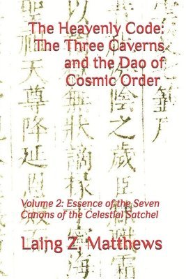 bokomslag The Heavenly Code: The Three Caverns and the Dao of Cosmic Order: Volume 2: Essence of the Seven Canons of the Celestial Satchel