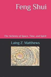 bokomslag Feng Shui: The Alchemy of Space, Time, and Spirit