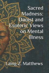 bokomslag Sacred Madness: Daoist and Esoteric Views on Mental Illness