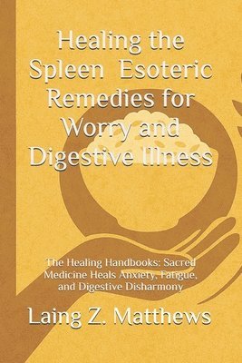 Healing the Spleen - Esoteric Remedies for Worry and Digestive Illness