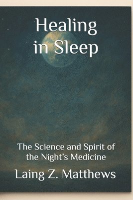 Healing in Sleep: The Science and Spirit of the Night's Medicine