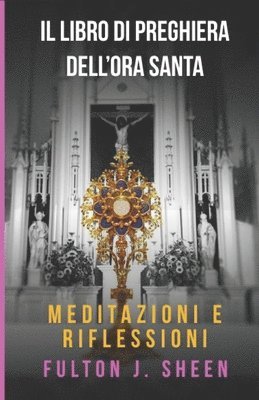 bokomslag Il Libro Di Preghiere Dell'ora Santa: Meditazioni E Riflessioni