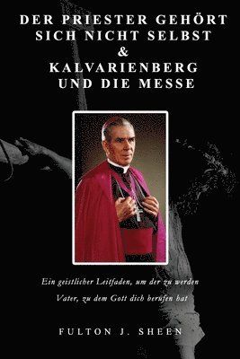 Fulton J Sheen, Allan Smith - Priester Gehört Sich Nicht Selbst & Kalvarienberg Und Die Messe, Häftad