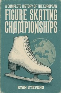 bokomslag A Complete History of the European Figure Skating Championships