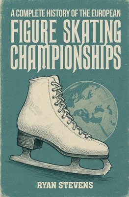 bokomslag A Complete History of the European Figure Skating Championships