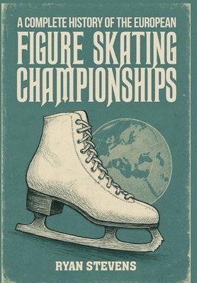 bokomslag A Complete History of the European Figure Skating Championships