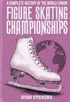Ryan Stevens - Complete History of the World Junior Figure Skating Championships, Inbunden