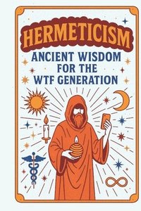 bokomslag Hermeticism: Ancient Wisdom for the WTF Generation
