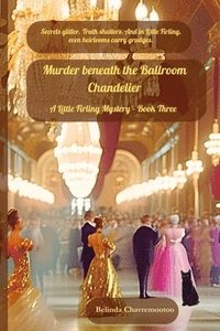 bokomslag Murder beneath the Ballroom Chandelier: Secrets glitter. Truth shatters. And in Little Firling, even heirlooms carry grudges.