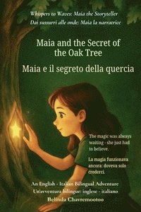 bokomslag Maia and the Secret of the Oak Tree (An English - Italian Bilingual Adventure): The magic was always waiting - she just had to believe
