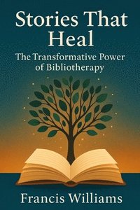 bokomslag Stories That Heal: The Transformative Power of Bibliotherapy
