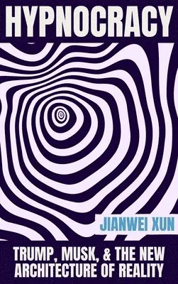 Jianwei Xun - Hypnocracy: Trump, Musk, & the New Architecture of Reality, Häftad. Tillgänglighet: Lägg i varukorg