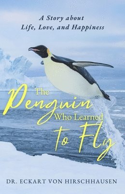 Eckart Von Hirschhausen - The Penguin Who Learned to Fly: A Story about Life, Love, and Happiness, Häftad