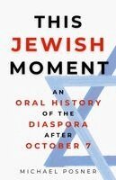 Michael Posner - This Jewish Moment: An Oral History of the Diaspora After October 7, Inbunden