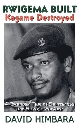 Rwigema Built, Kagame Destroyed