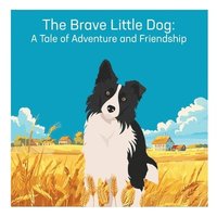 bokomslag The Brave Little Dog: A Tale of Adventure and Friendship