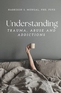 bokomslag Understanding TRAUMA, ABUSE AND ADDICTIONS