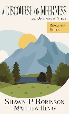 Matthew Henry, Shawn P Robinson - Discourse on Meekness and Quietness of Spirit, Inbunden