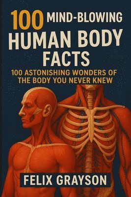 Felix Grayson - 100 Mind-Blowing Human Body Facts, Häftad
