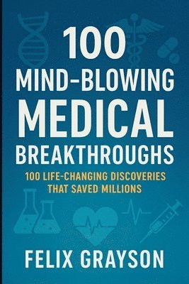 Felix Grayson - 100 Mind-Blowing Medical Breakthroughs, Häftad