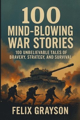 Felix Grayson - 100 Mind-Blowing War Stories, Häftad