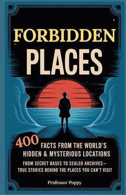 Poppy - Forbidden Places: 400 Facts from the World's Hidden & Mysterious Locations: Secret Bases to Sealed Archives-True Facts Behind Places You Can't Visit, Häftad