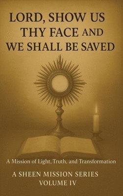 Allan J. Smith, Fulton J. Sheen, Allan J Smith, Fulton J Sheen - Lord, Show Us Thy Face And We Shall Be Saved: A Mission of Light, Truth and Transformation, Inbunden