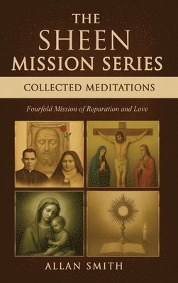 The Sheen Mission Series Collected Meditations: A Fourfold Mission of Reparation and Love on the Holy Face, the Blessed Virgin Mary, the Cross, the Eu