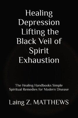 Healing Depression - Lifting the Black Veil of Spirit Exhaustion