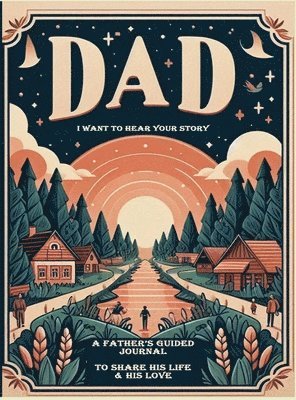 bokomslag Dad, I Want to Hear Your Story: A Father's Guided Journal To Share His Life & His Love