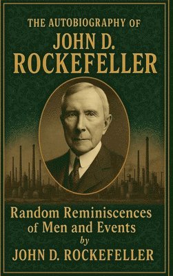 John D Rockefeller, John D. Rockefeller - Autobiography of John D. Rockefeller, Inbunden