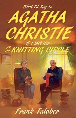 Frank Talaber - What I'd Say To Agatha Christie, If I Met Her At The Knitting Circle?, Häftad