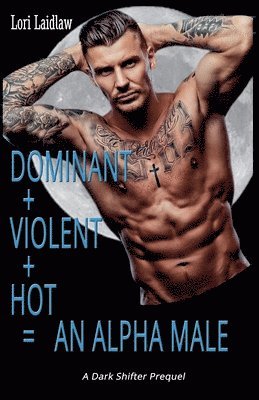 bokomslag Dominant + Violent + Hot = An Alpha Male