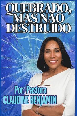 Pastora Claudine Benjamín - Quebrado, Mas Não Destruído, Häftad
