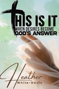 bokomslag This Is It: When Desires Become God's Answers