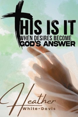 bokomslag This Is It: When Desires Become God's Answers