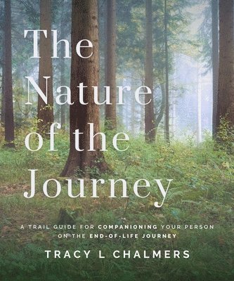 bokomslag The Nature of the Journey: A Trail Guide for Companioning Your Person on the End-Of-Life Journey