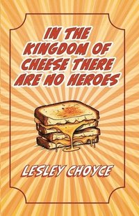 bokomslag In The Kingdom of Cheese There Are No Heroes