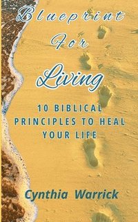 bokomslag Blueprint for Living: 10 Biblical Principles to Heal Your Life