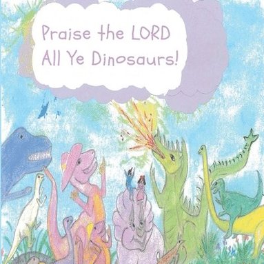 bokomslag Praise the LORD All Ye Dinosaurs!