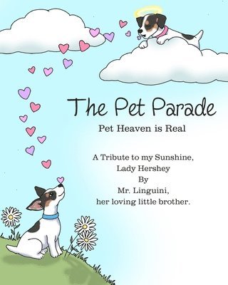 bokomslag The Pet Parade Pet Heaven is Real A Tribute to my Sunshine Lady Hershey By Mr. Linguini her loving little brother