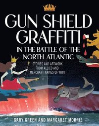 bokomslag Gun Shield Graffiti in the Battle of the North ATL: Stories and Artwork from Allied and Merchant Navies of WWII