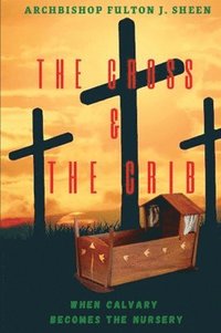 bokomslag Cross and the Crib. When Calvary Becomes the Nursery.