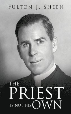 Fulton J Sheen, Allan J Smith - Priest Is Not His Own, Inbunden
