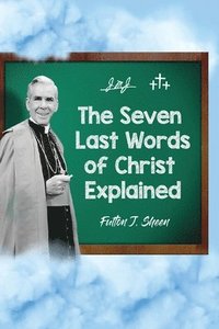bokomslag The Seven Last Words of Christ Explained