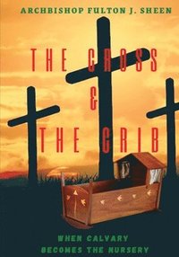 bokomslag Cross and the Crib. When Calvary Becomes the Nursery.